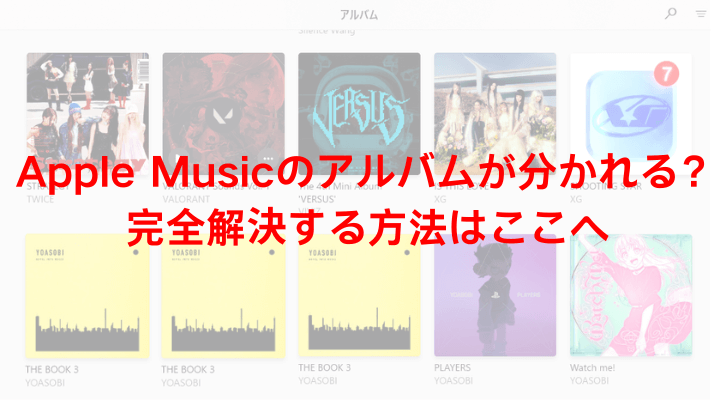 Apple Musicのアルバムが分かれる？完全解決する方法はここへ