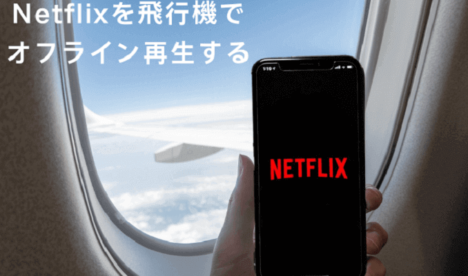 Netflixを飛行機でオフライン再生する